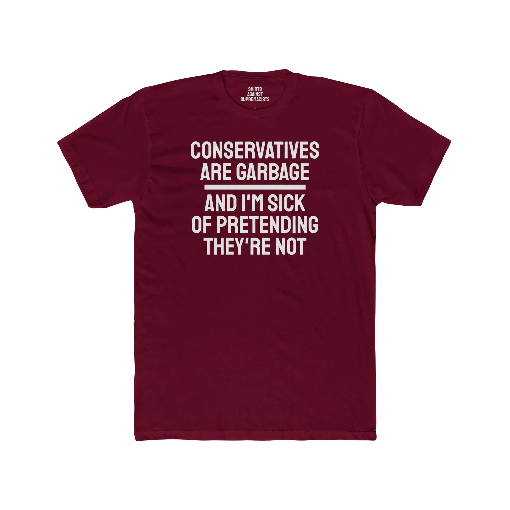 Conservatives Are Garbage And I'm Sick Of Pretending They're Not - Unisex Cotton Crew Tee