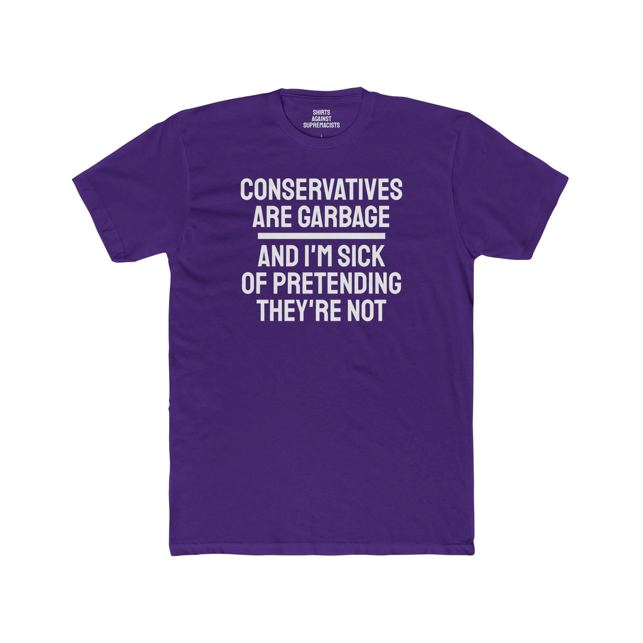 Conservatives Are Garbage And I'm Sick Of Pretending They're Not - Unisex Cotton Crew Tee