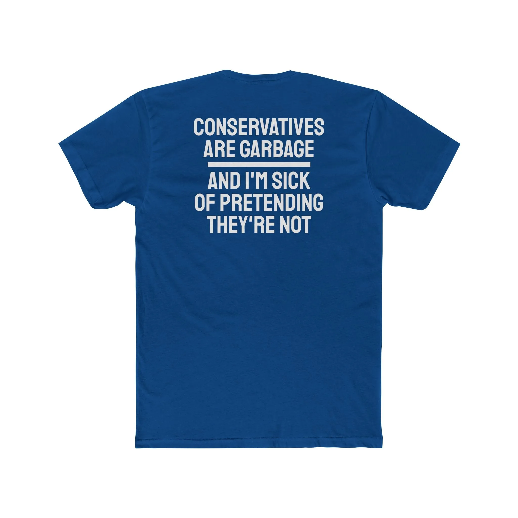 Conservatives Are Garbage And I'm Sick Of Pretending They're Not - Unisex Cotton Crew Tee