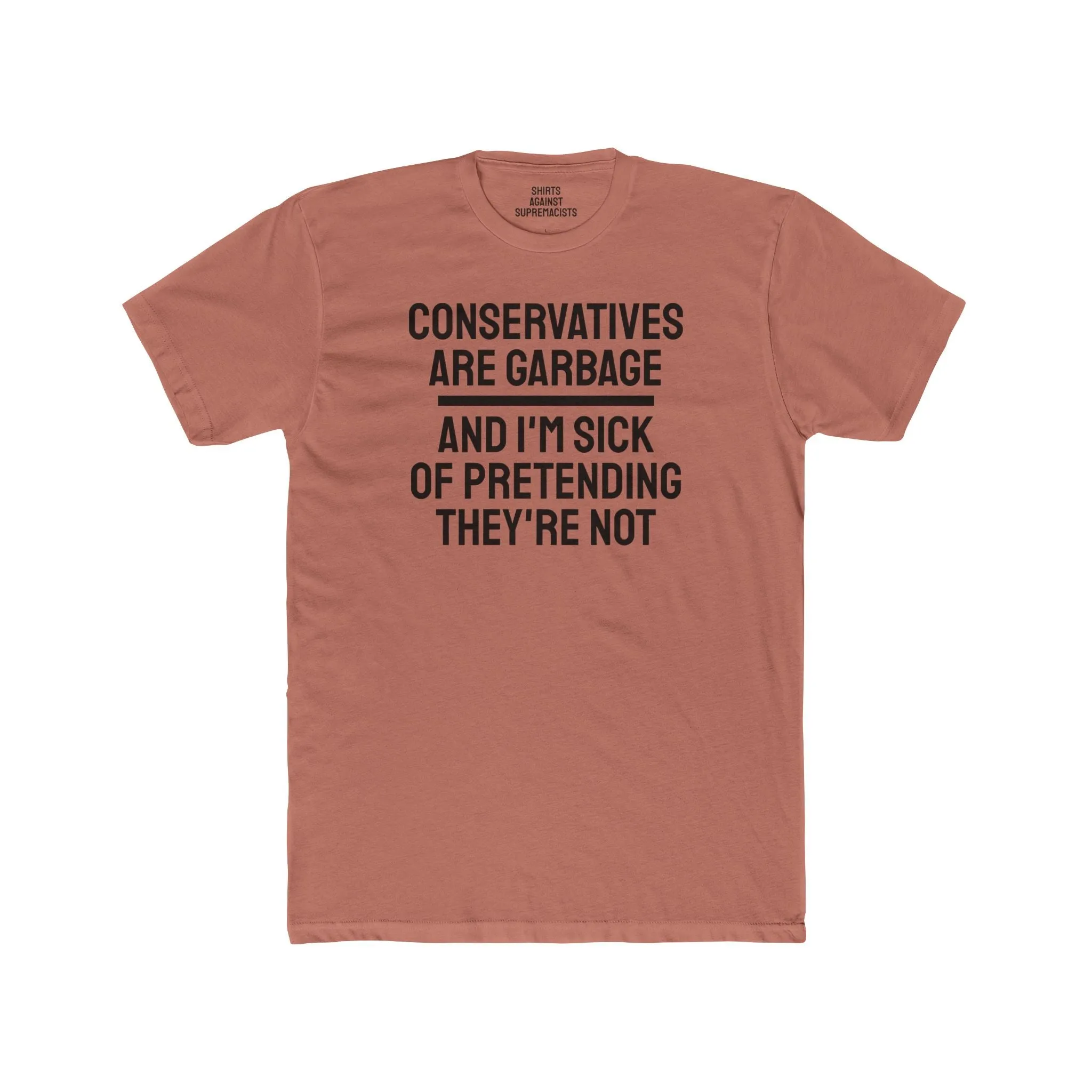 Conservatives Are Garbage And I'm Sick Of Pretending They're Not - Unisex Cotton Crew Tee
