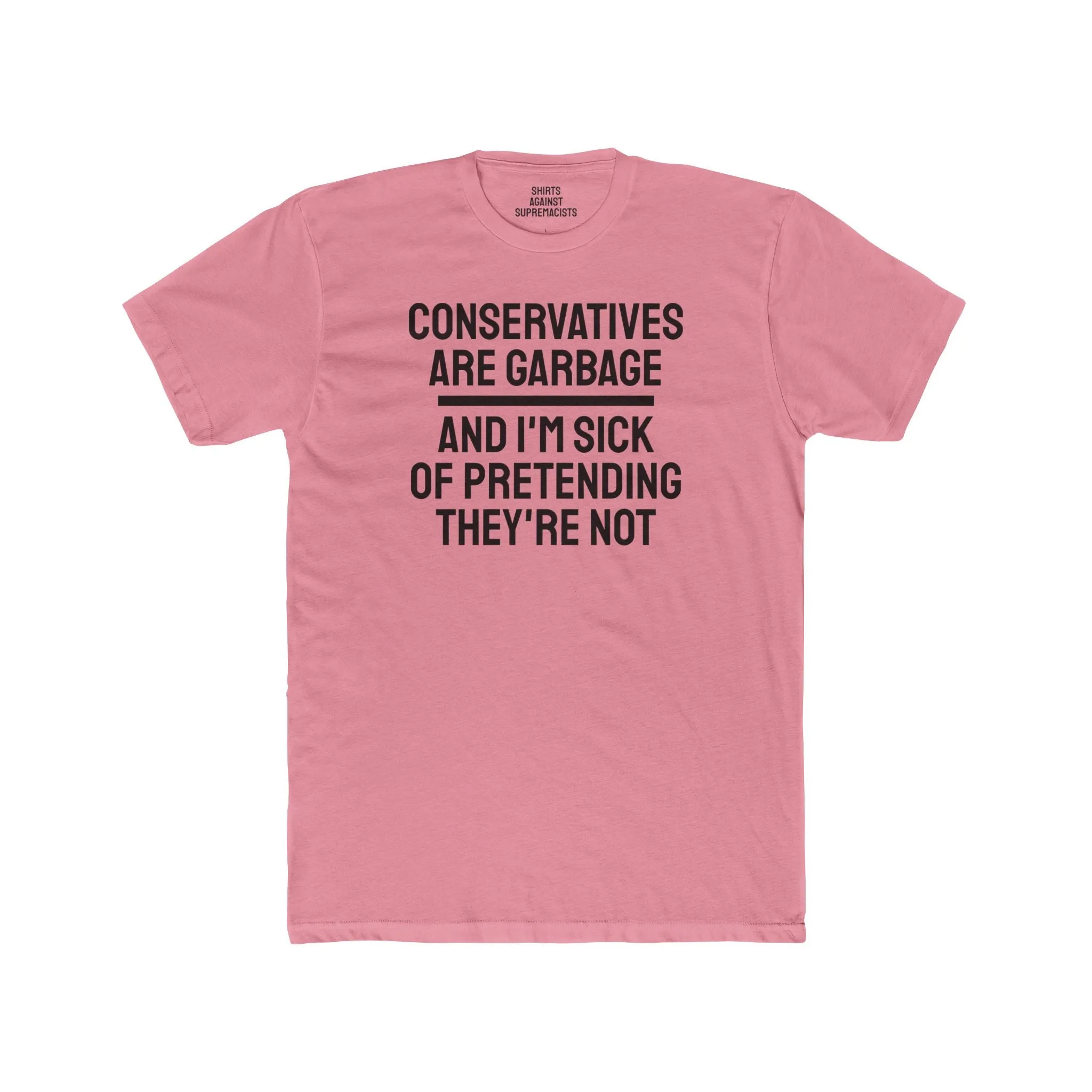 Conservatives Are Garbage And I'm Sick Of Pretending They're Not - Unisex Cotton Crew Tee