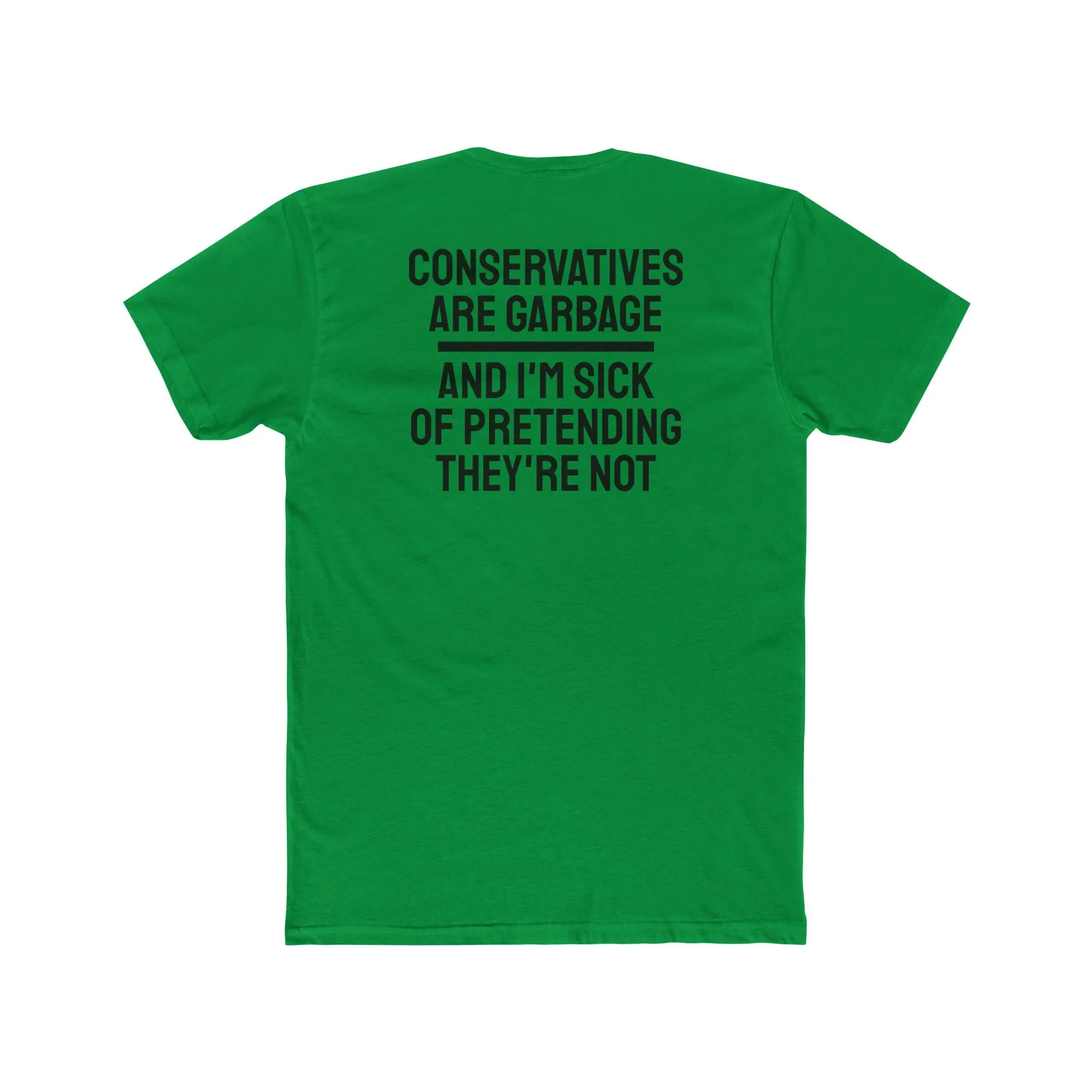 Conservatives Are Garbage And I'm Sick Of Pretending They're Not - Unisex Cotton Crew Tee