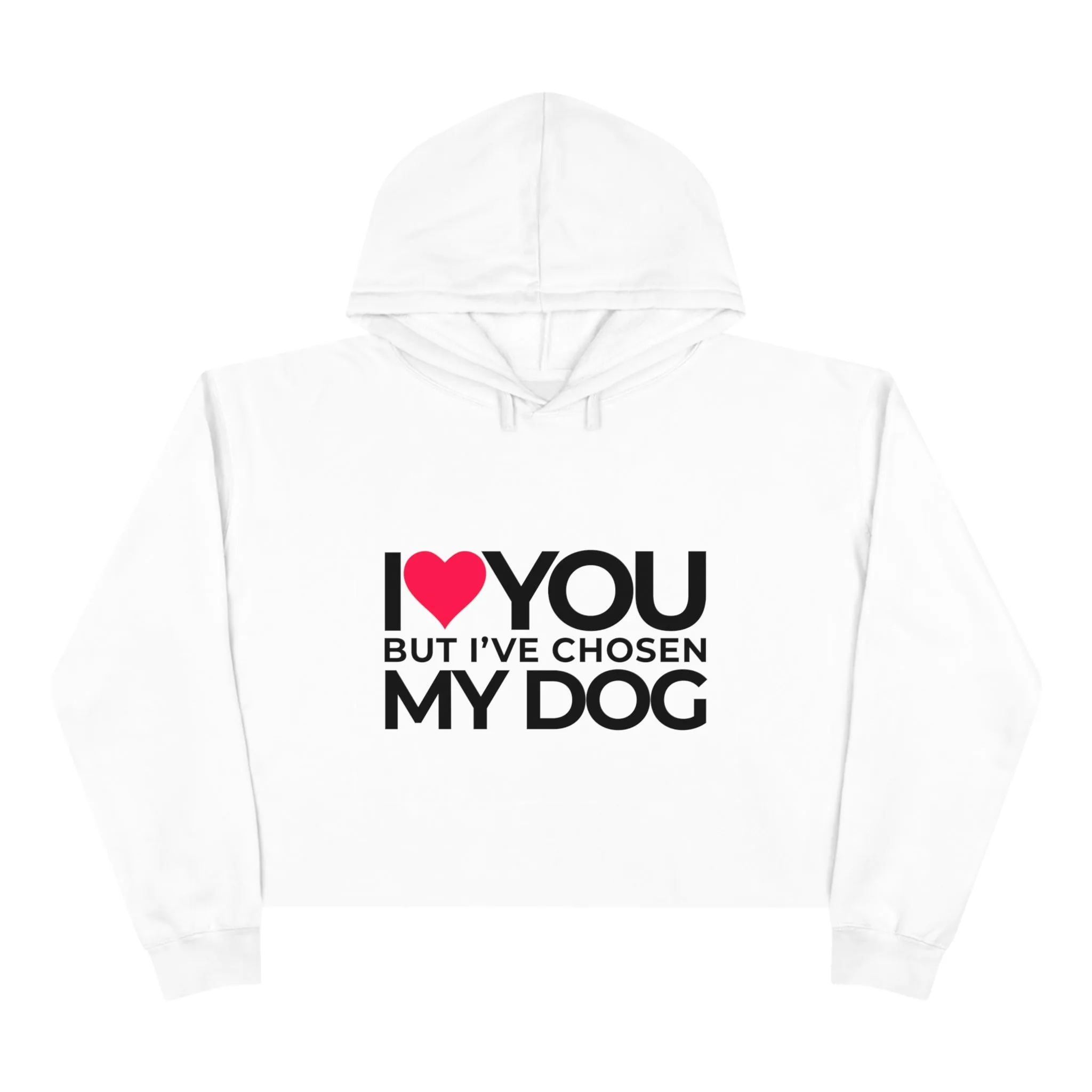Crop Hoodie "I love you but, I've chosen my dog."