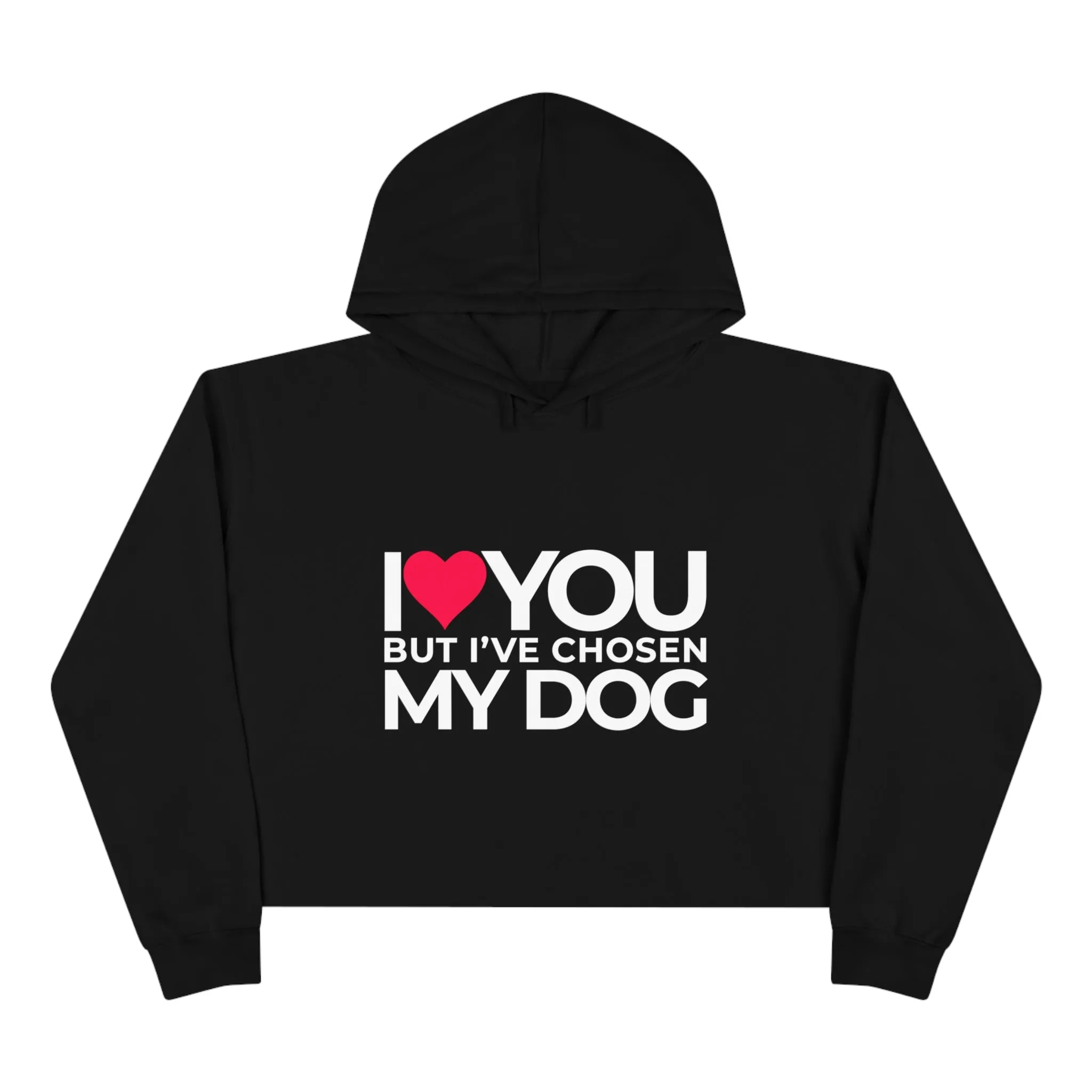 Crop Hoodie "I love you but, I've chosen my dog."