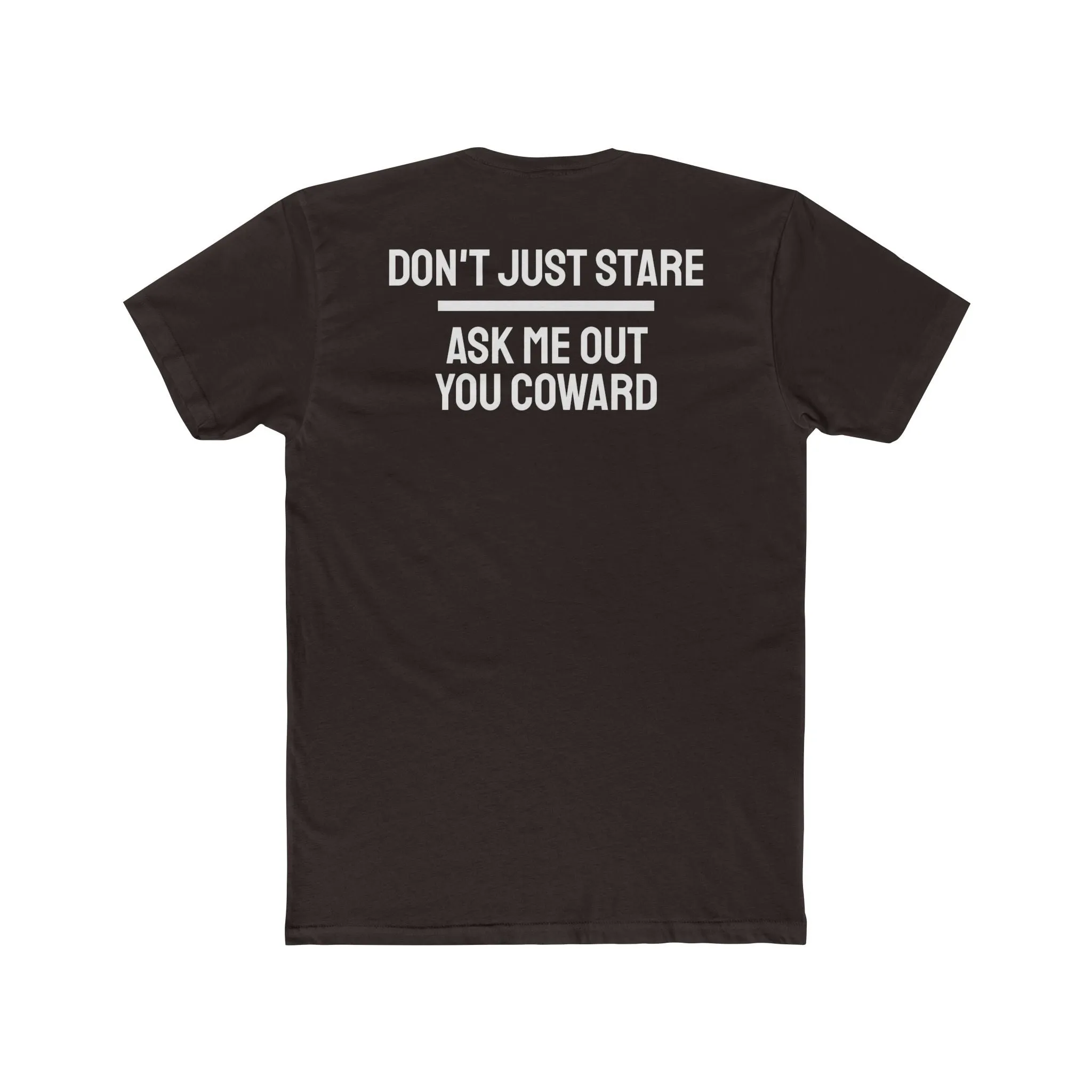Don't Just Stare Ask Me Out You Coward - Unisex Cotton Crew Tee