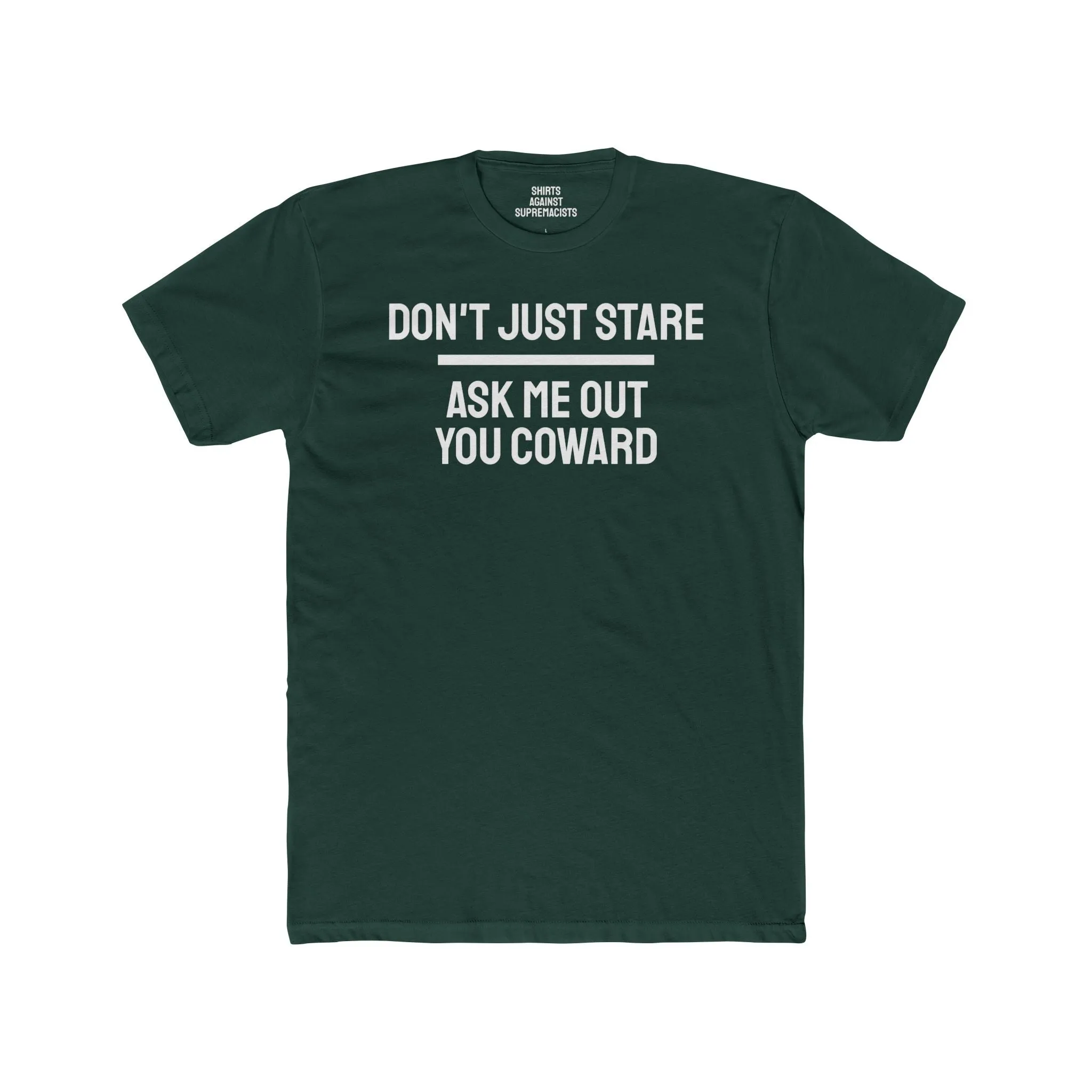 Don't Just Stare Ask Me Out You Coward - Unisex Cotton Crew Tee