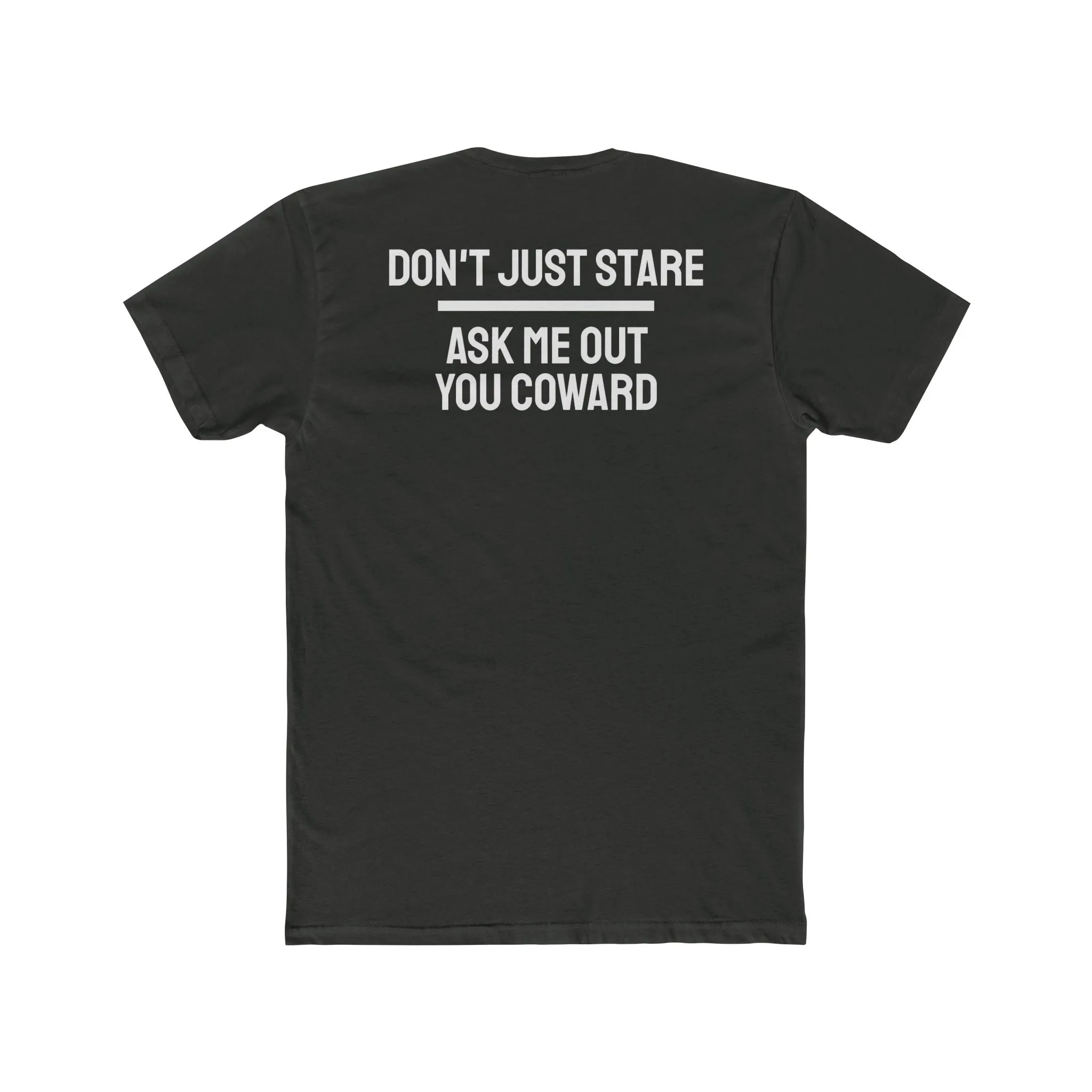 Don't Just Stare Ask Me Out You Coward - Unisex Cotton Crew Tee