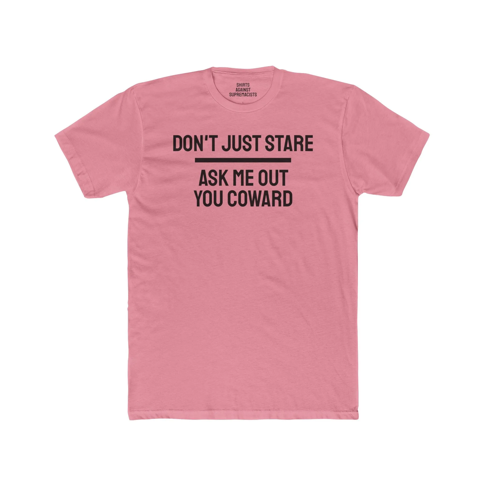 Don't Just Stare Ask Me Out You Coward - Unisex Cotton Crew Tee