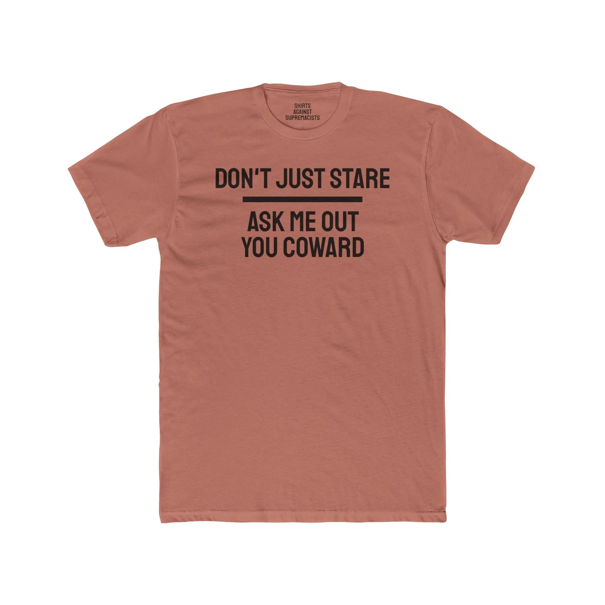 Don't Just Stare Ask Me Out You Coward - Unisex Cotton Crew Tee