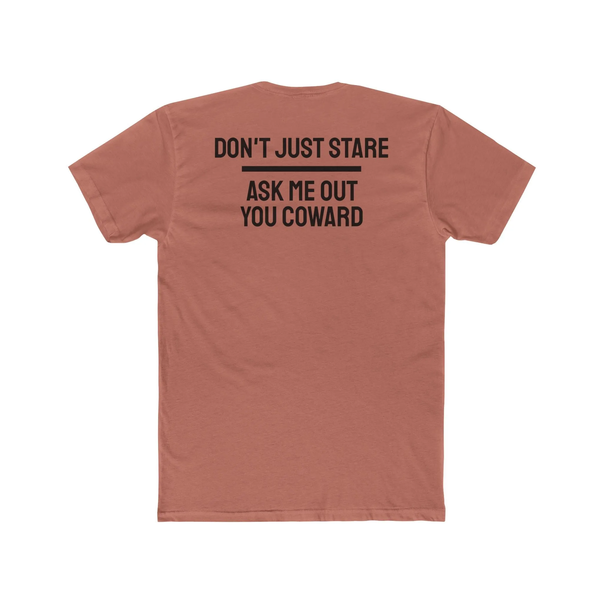 Don't Just Stare Ask Me Out You Coward - Unisex Cotton Crew Tee