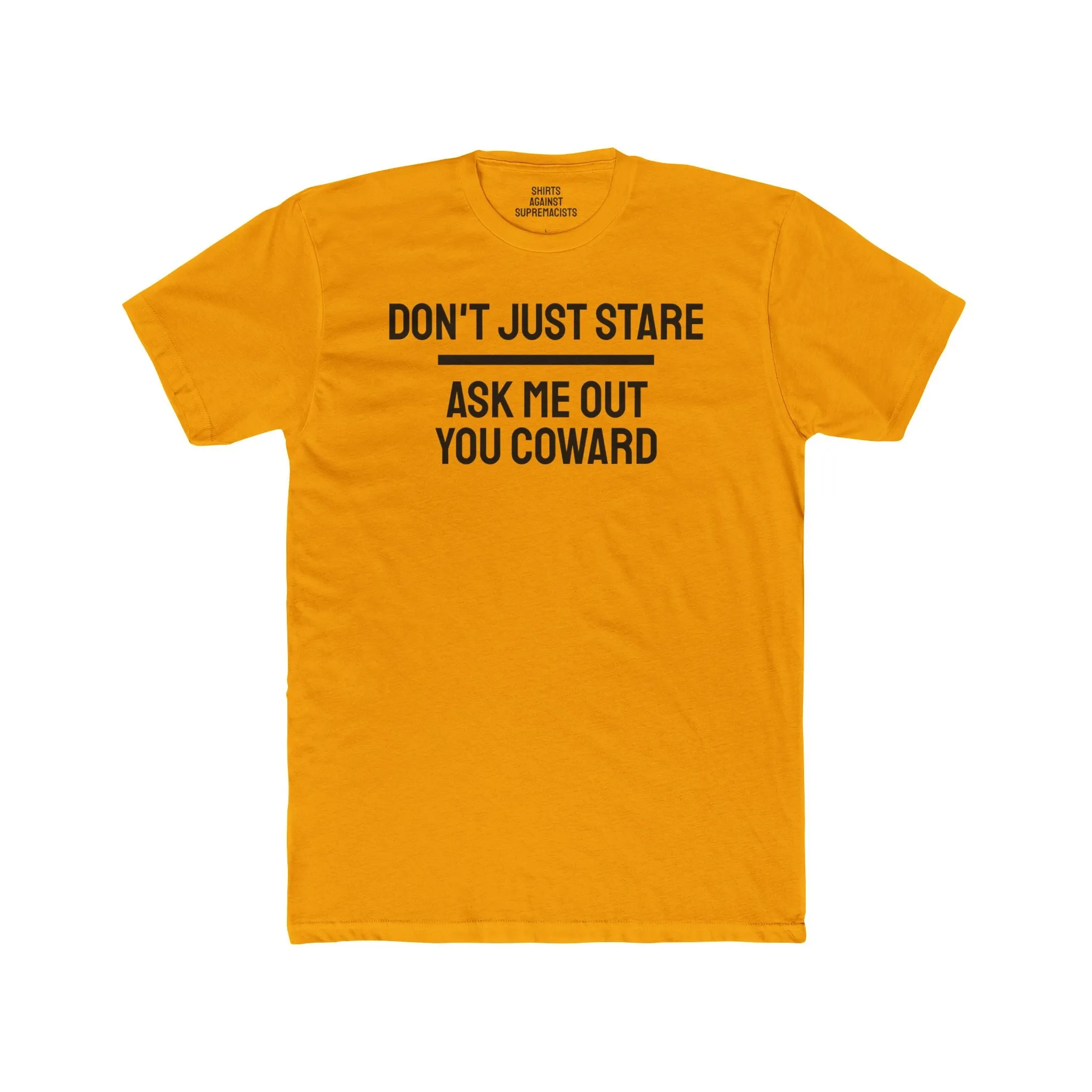 Don't Just Stare Ask Me Out You Coward - Unisex Cotton Crew Tee