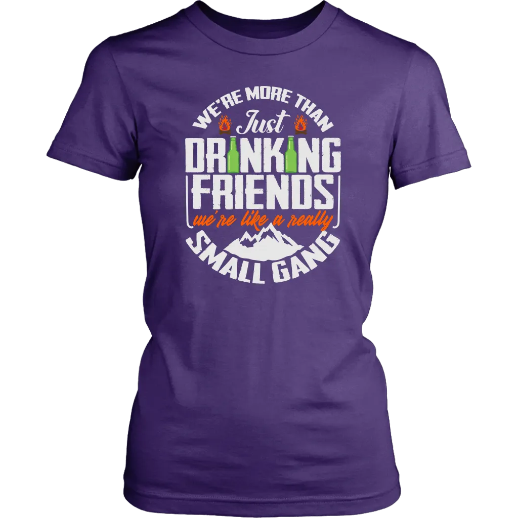 Funny "We're More Than Just Drinking Friends - We're Like A Really Small Gang" - Shirts and Hoodies