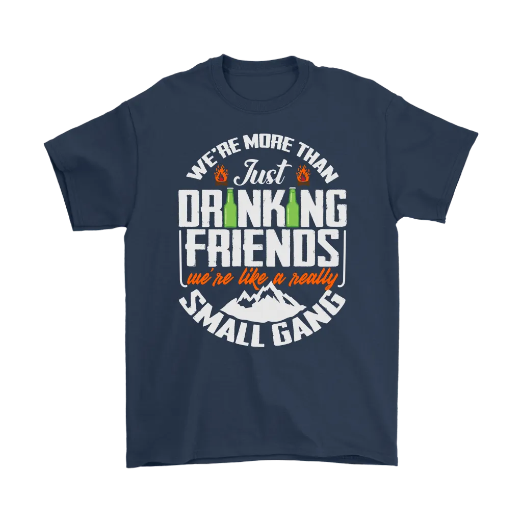 Funny "We're More Than Just Drinking Friends - We're Like A Really Small Gang" - Shirts and Hoodies