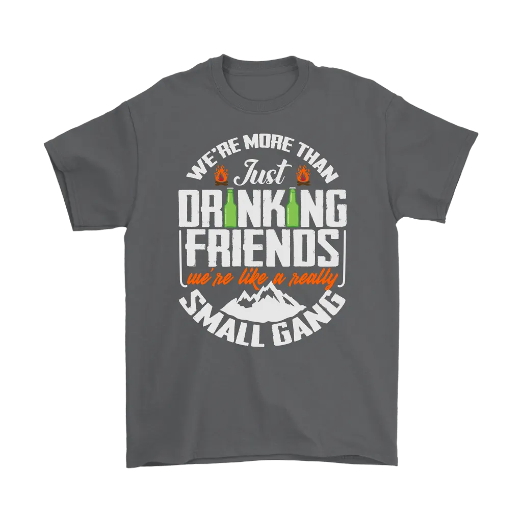 Funny "We're More Than Just Drinking Friends - We're Like A Really Small Gang" - Shirts and Hoodies