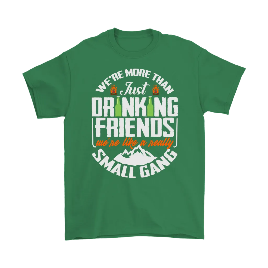 Funny "We're More Than Just Drinking Friends - We're Like A Really Small Gang" - Shirts and Hoodies