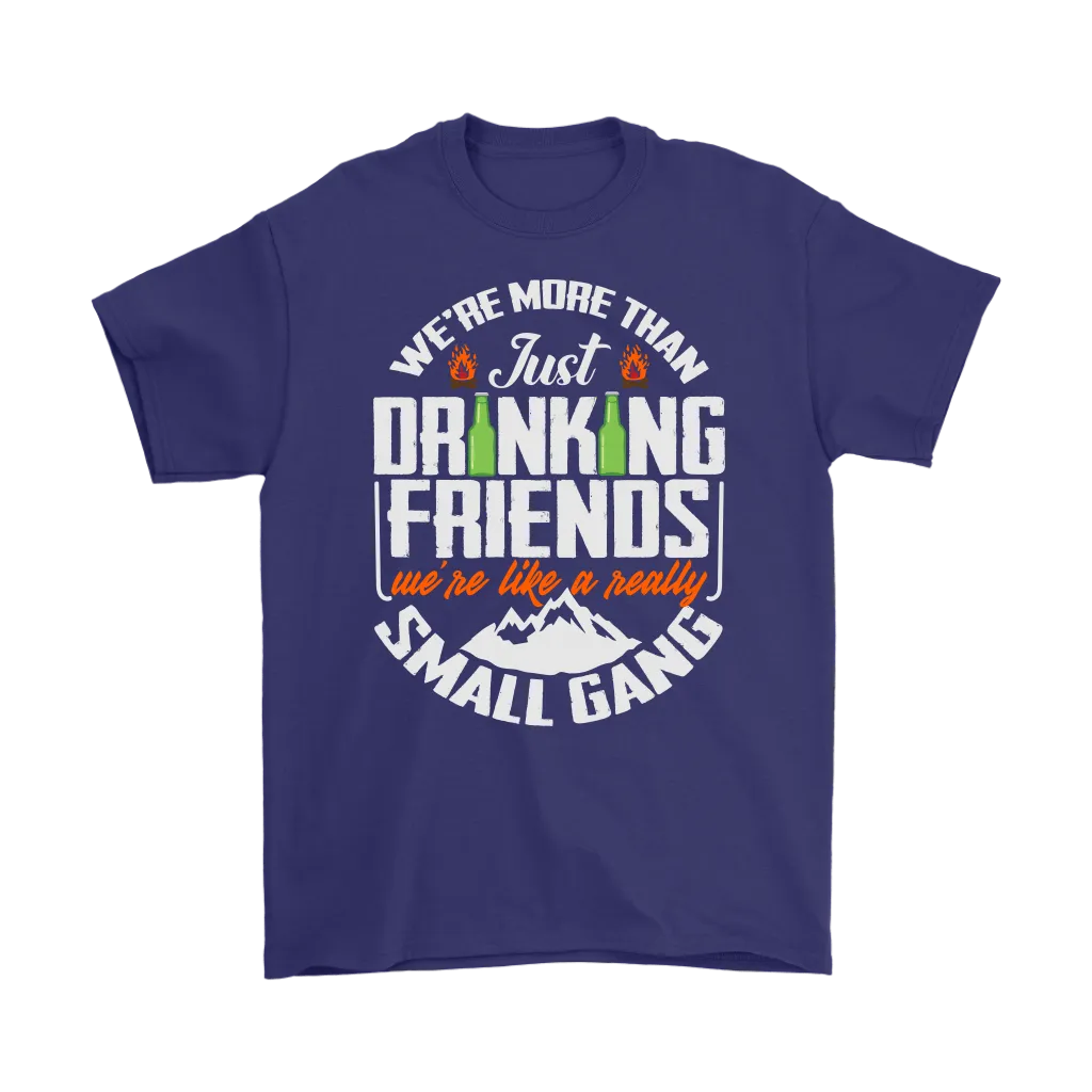 Funny "We're More Than Just Drinking Friends - We're Like A Really Small Gang" - Shirts and Hoodies