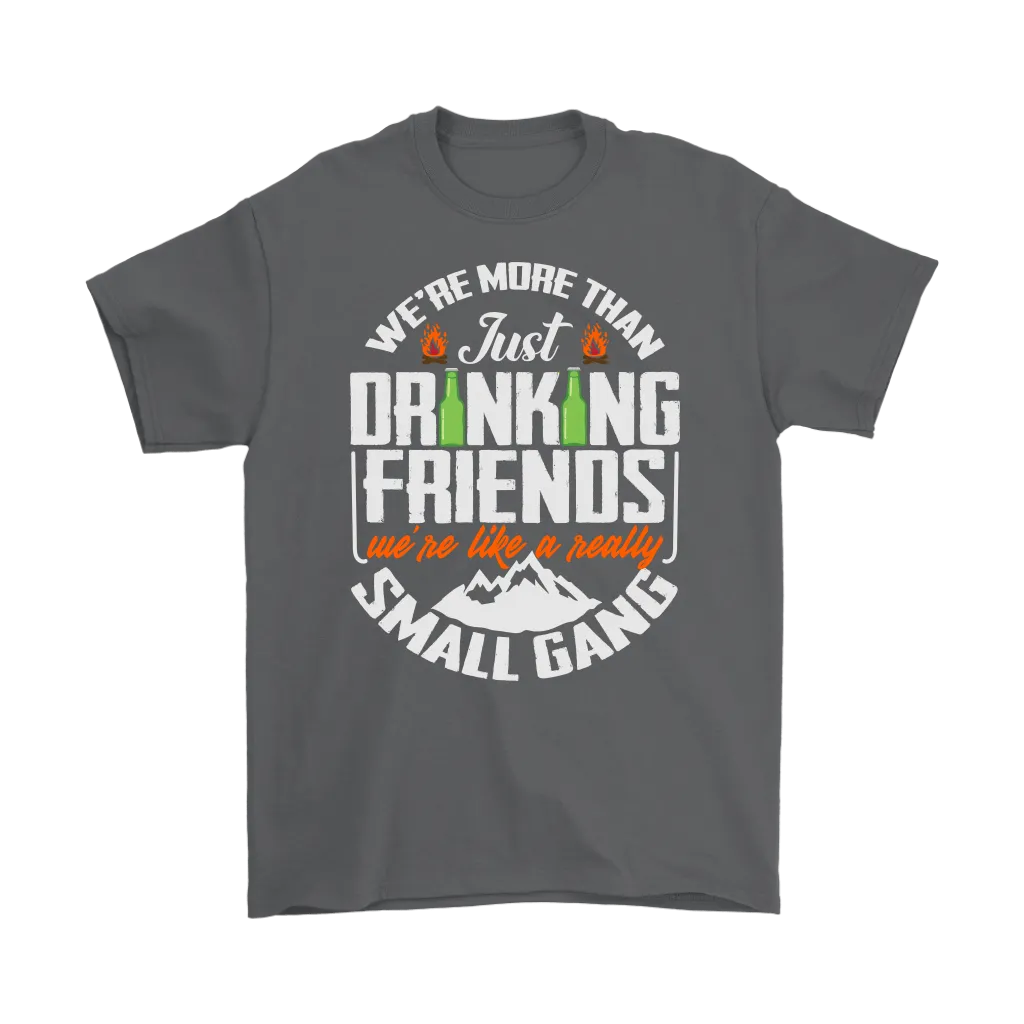 Funny "We're More Than Just Drinking Friends - We're Like A Really Small Gang" - Shirts and Hoodies