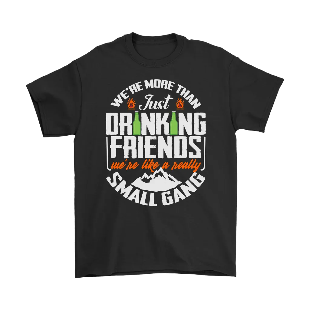 Funny "We're More Than Just Drinking Friends - We're Like A Really Small Gang" - Shirts and Hoodies