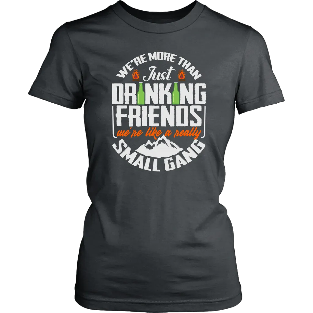 Funny "We're More Than Just Drinking Friends - We're Like A Really Small Gang" - Shirts and Hoodies