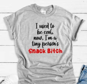 I Used to Be Cool, Now I'm A Tiny Person's Snack Bitch, Gray Short Sleeve T-shirt
