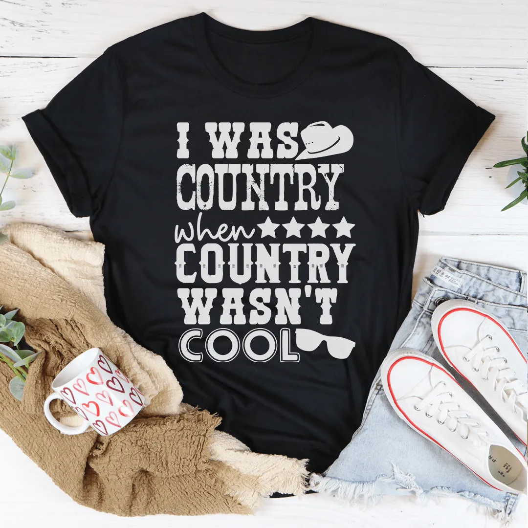 I Was Country When Country Wasn't Cool Tee