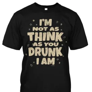 I'm Not As Think As You Drunk I Am Shirt