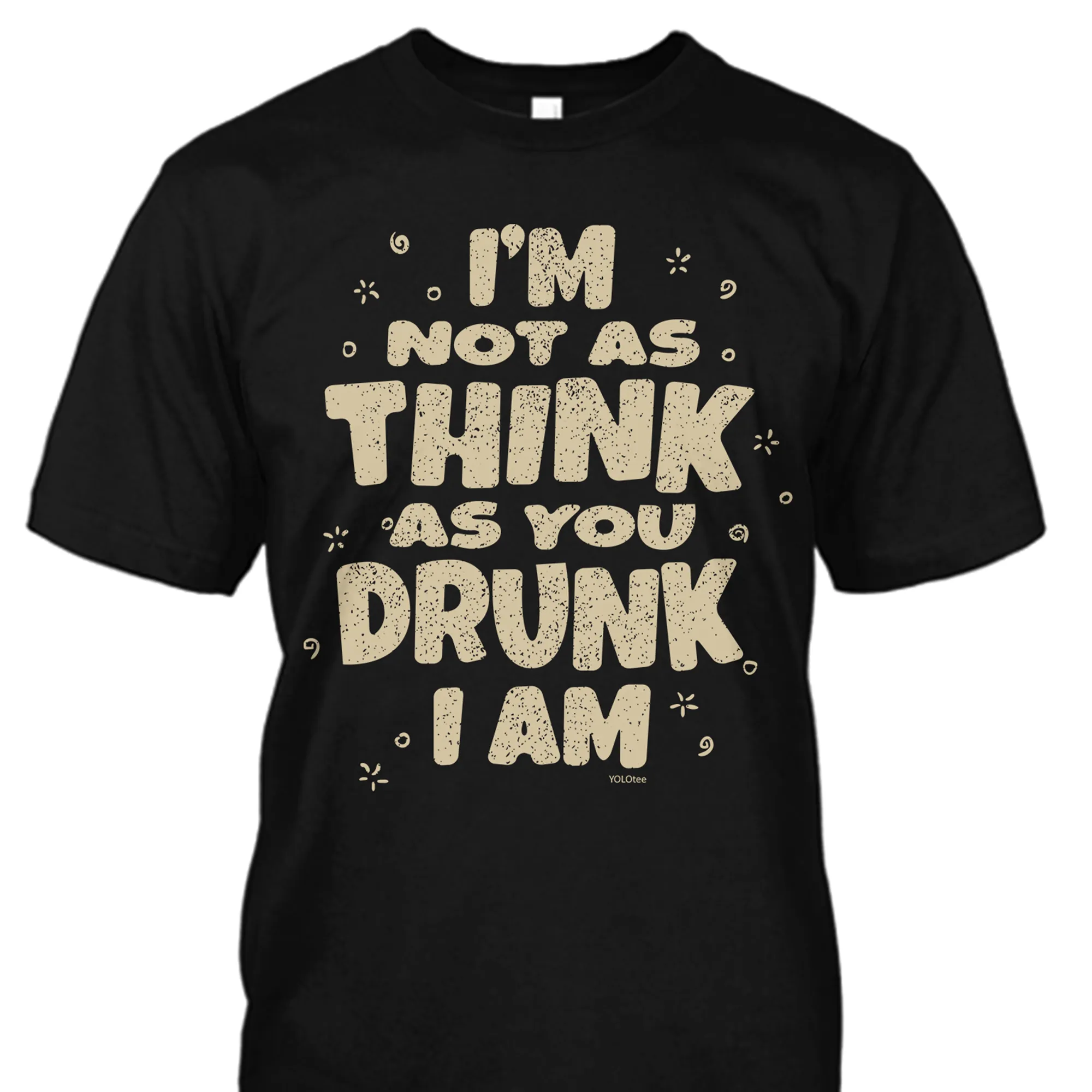 I'm Not As Think As You Drunk I Am Shirt