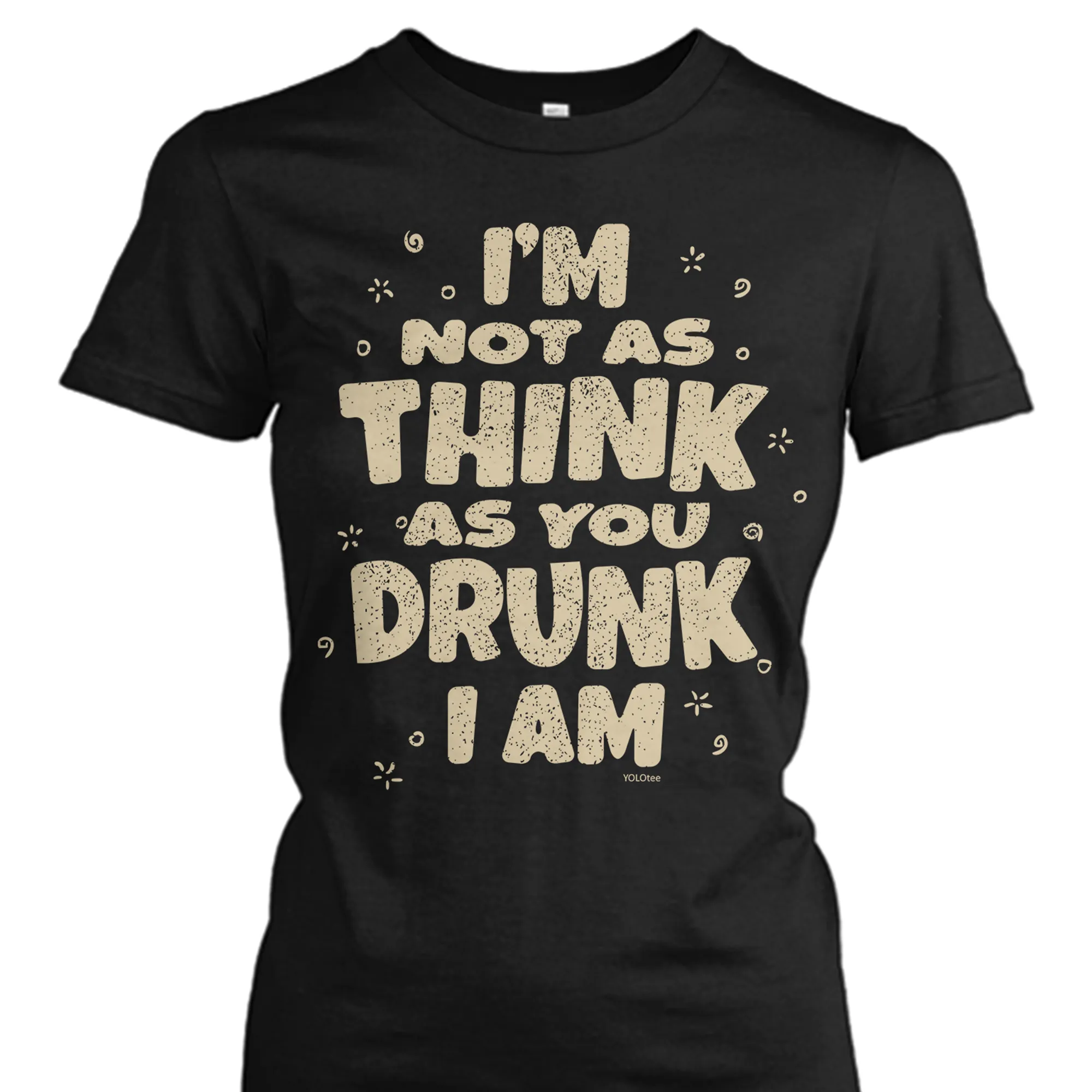 I'm Not As Think As You Drunk I Am Shirt