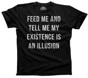 Men's Feed Me and Tell Me My Existence is an Illusion T-Shirt - Existentialism Shirt