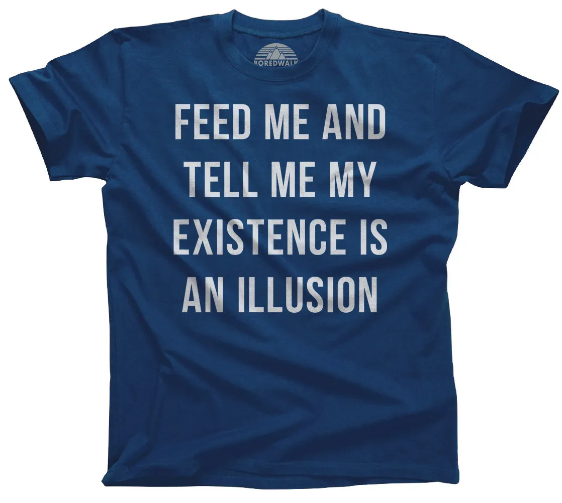Men's Feed Me and Tell Me My Existence is an Illusion T-Shirt - Existentialism Shirt