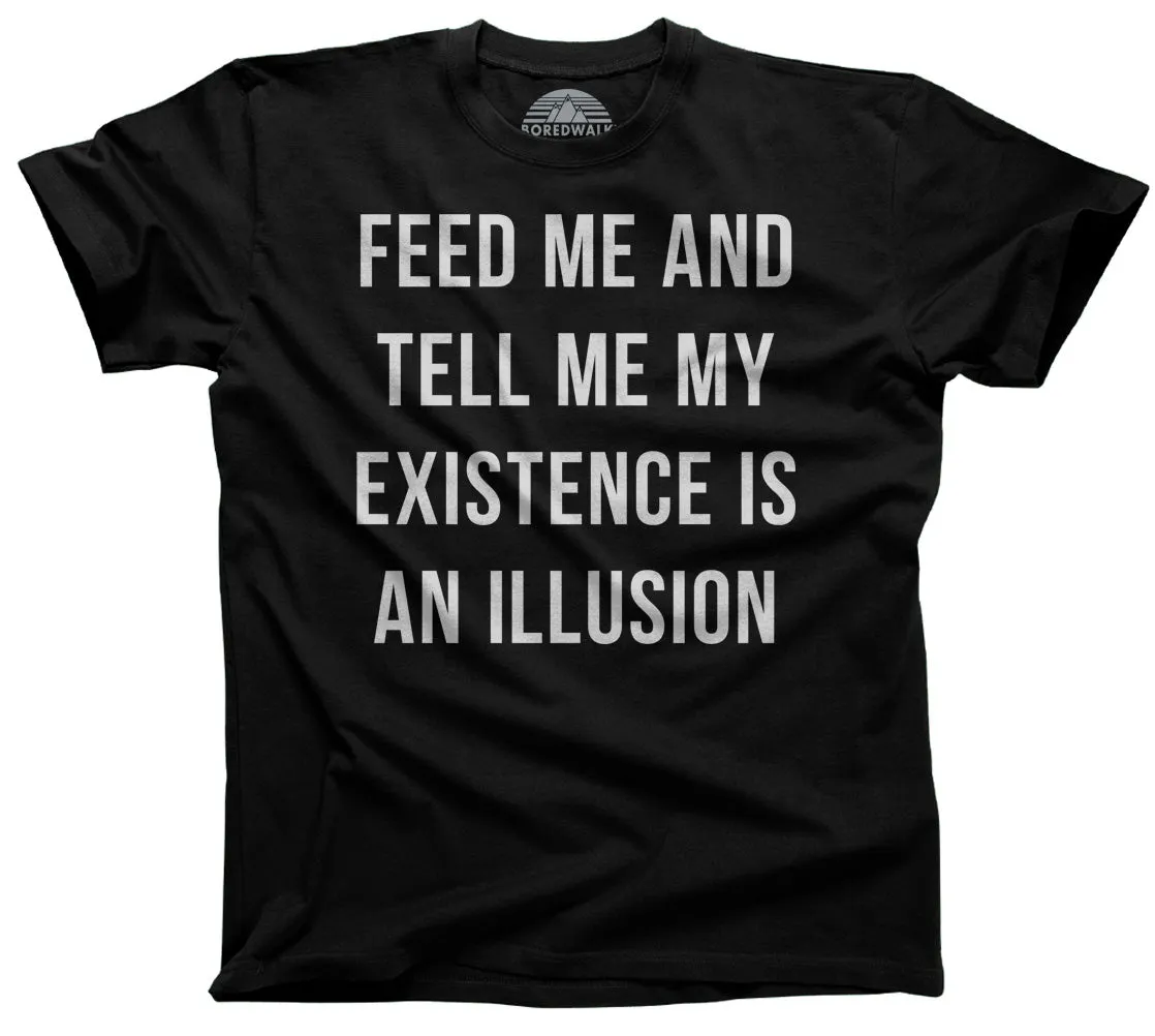 Men's Feed Me and Tell Me My Existence is an Illusion T-Shirt - Existentialism Shirt