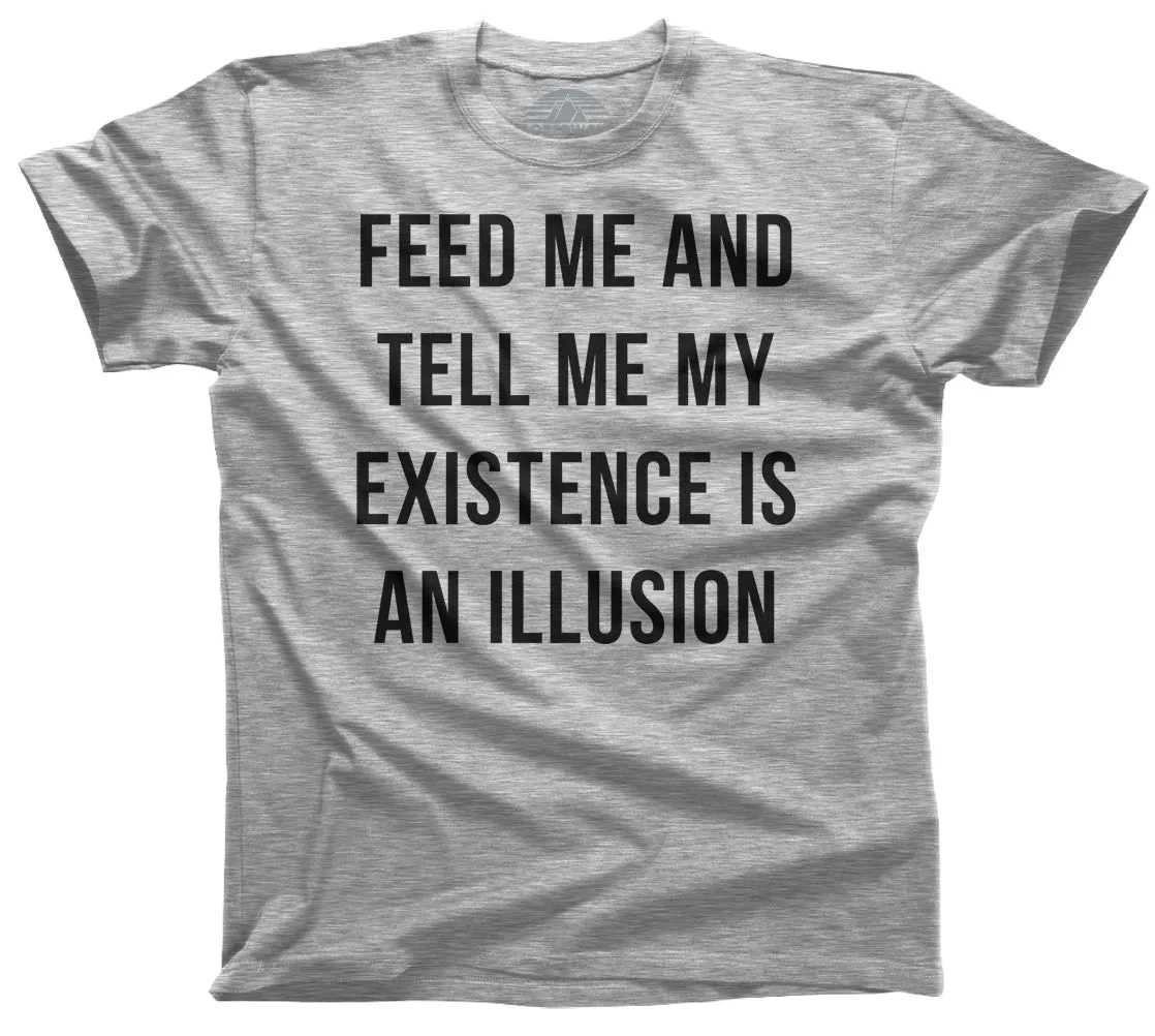 Men's Feed Me and Tell Me My Existence is an Illusion T-Shirt - Existentialism Shirt