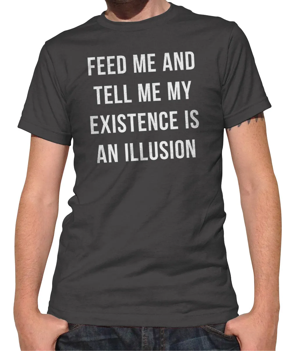Men's Feed Me and Tell Me My Existence is an Illusion T-Shirt - Existentialism Shirt