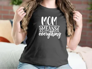 Mom Means Everything Mother T-shirts