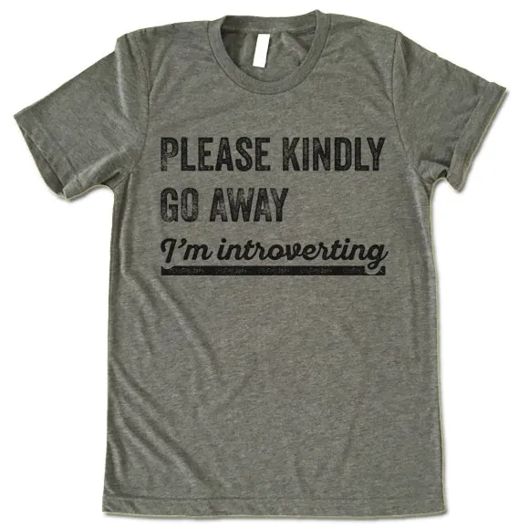 Please Kindly Go Away I'm Introverting T Shirt