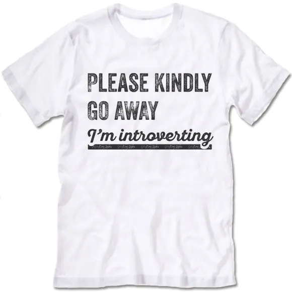 Please Kindly Go Away I'm Introverting T Shirt