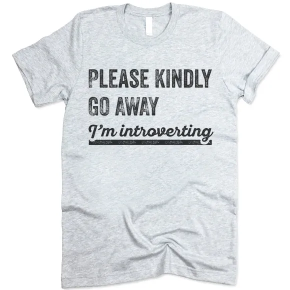 Please Kindly Go Away I'm Introverting T Shirt