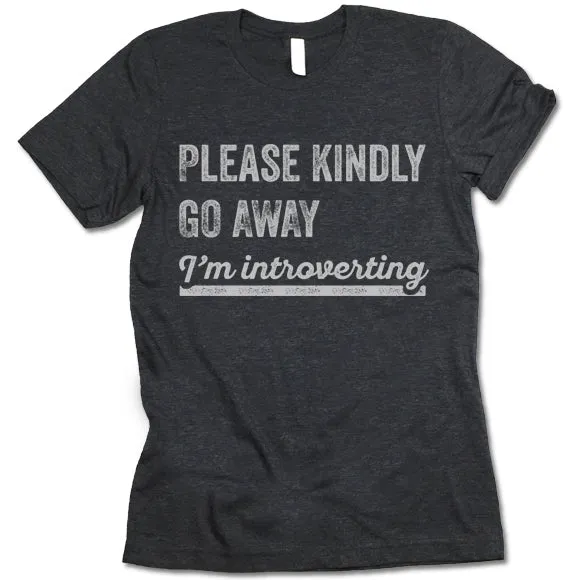 Please Kindly Go Away I'm Introverting T Shirt