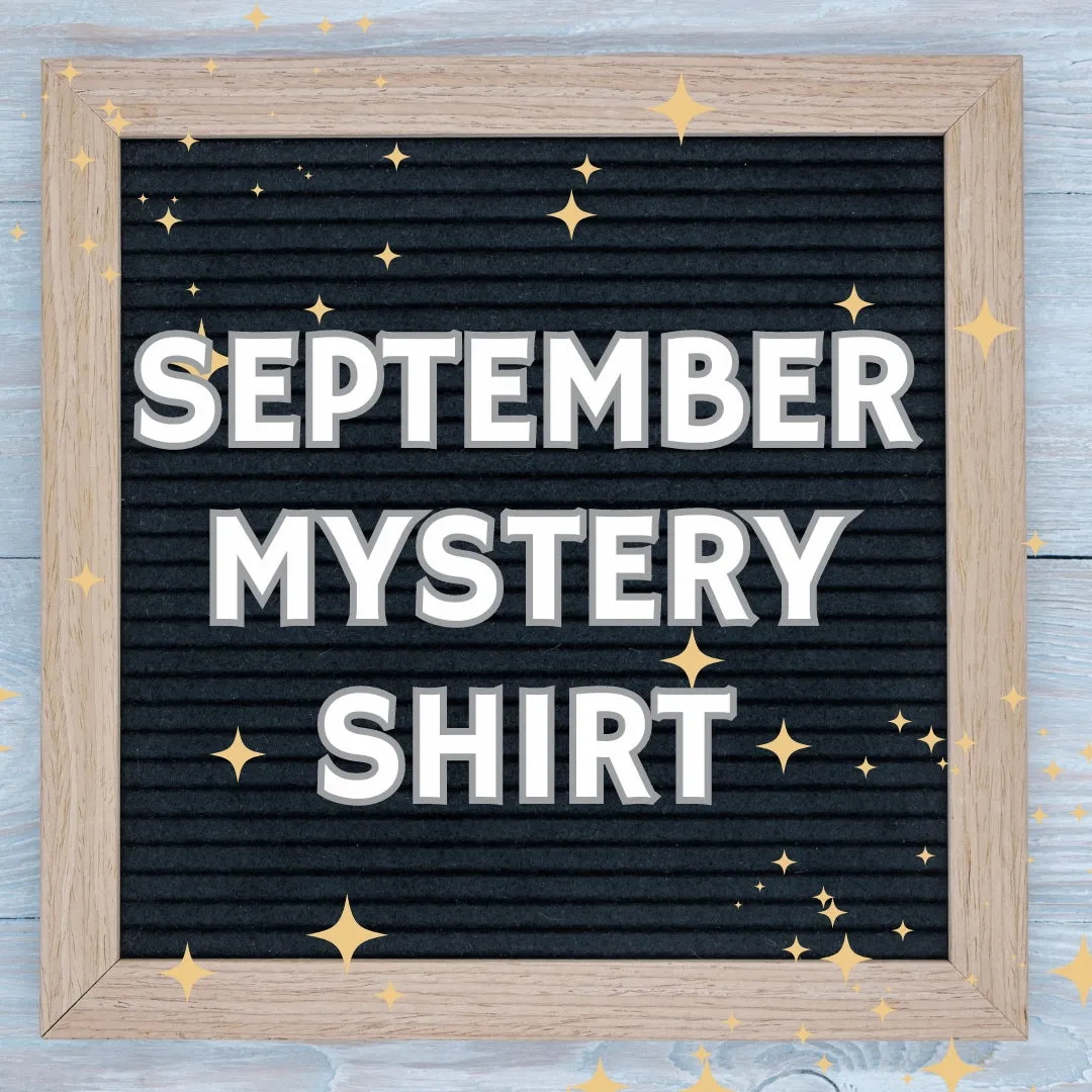 SEPTEMBER 2024 Mystery Shirt {Pre-Order:  Ships First Week of SEPTEMBER/Please Order Separately/Orders Are Not Split Up!}