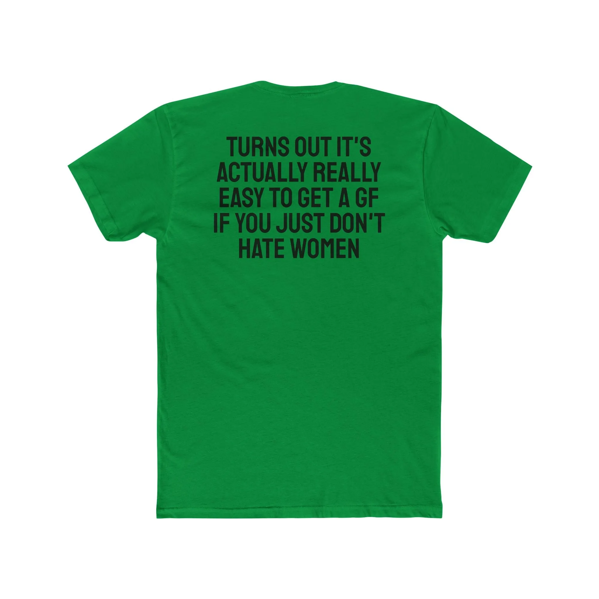 Turns Out It's Actually Really Easy To Get A GF If You Just Don't Hate Women - Unisex Cotton Crew Tee