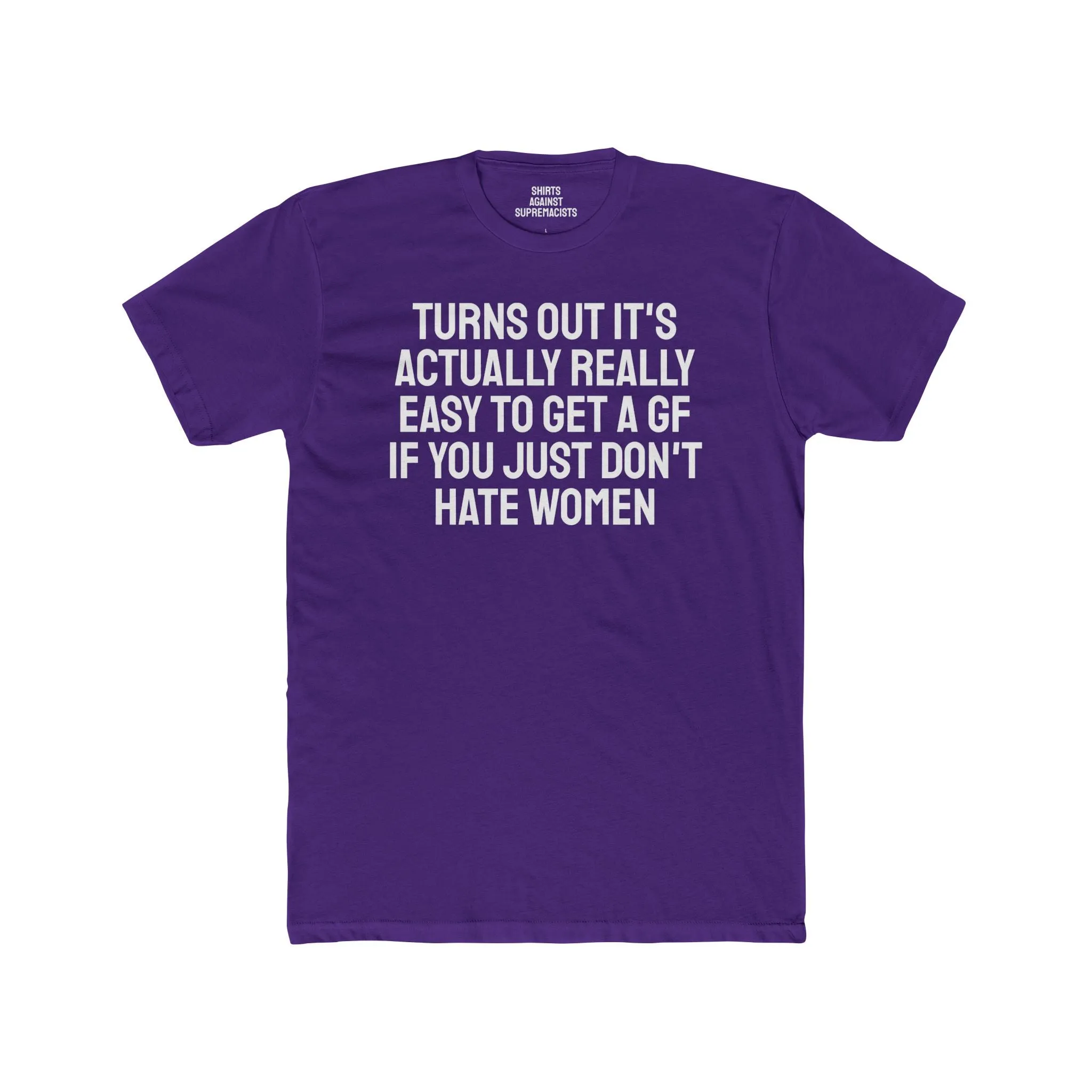 Turns Out It's Actually Really Easy To Get A GF If You Just Don't Hate Women - Unisex Cotton Crew Tee
