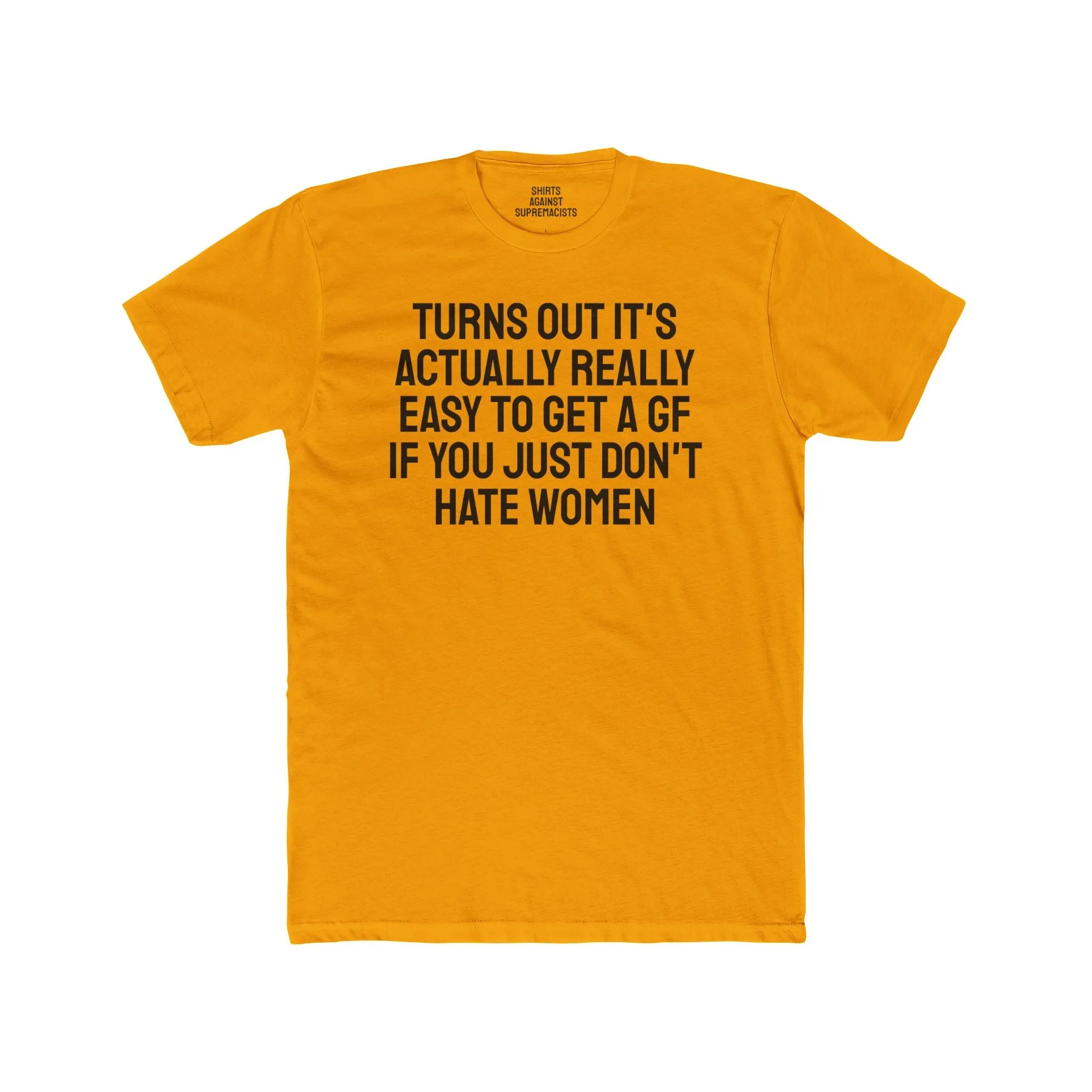 Turns Out It's Actually Really Easy To Get A GF If You Just Don't Hate Women - Unisex Cotton Crew Tee