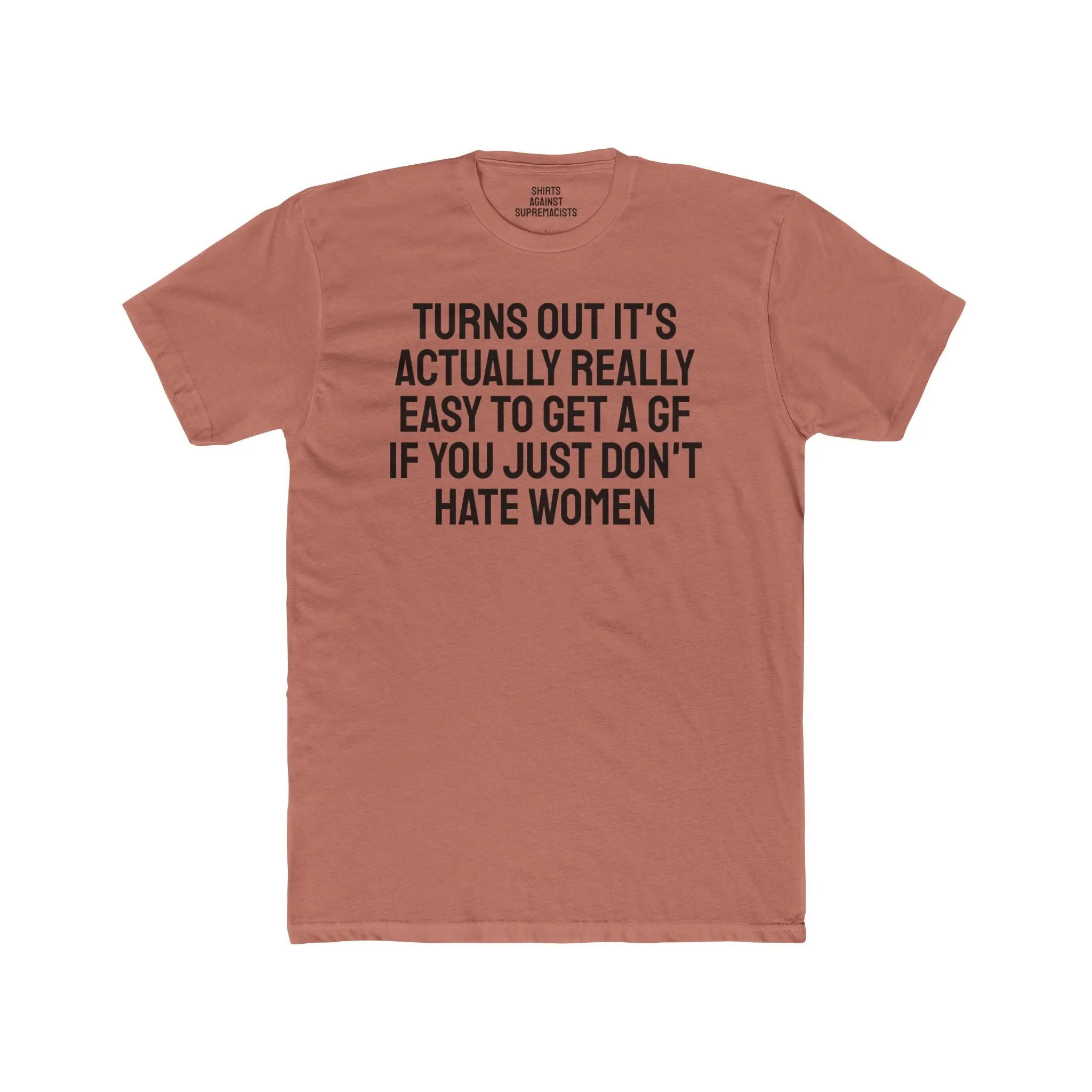 Turns Out It's Actually Really Easy To Get A GF If You Just Don't Hate Women - Unisex Cotton Crew Tee