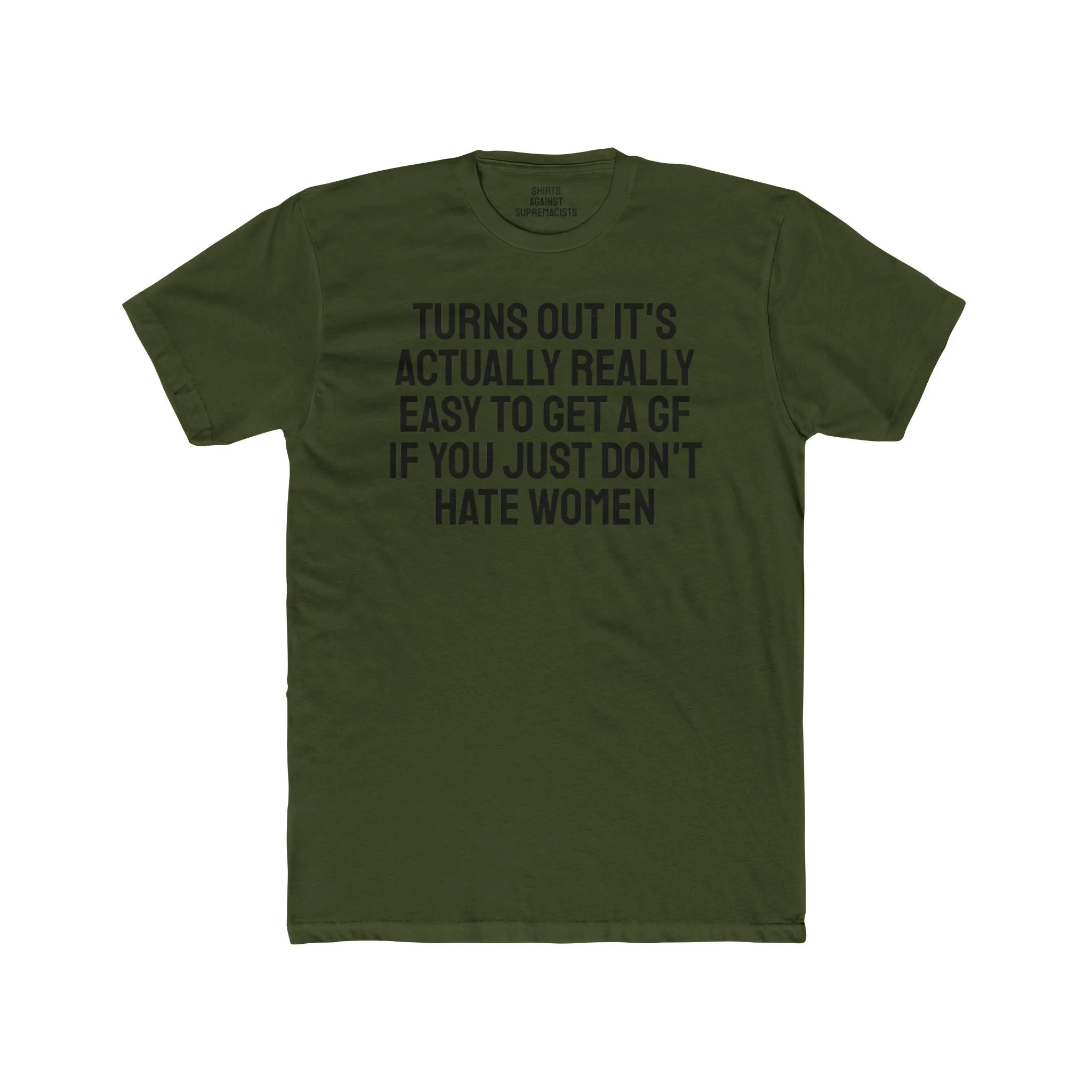 Turns Out It's Actually Really Easy To Get A GF If You Just Don't Hate Women - Unisex Cotton Crew Tee