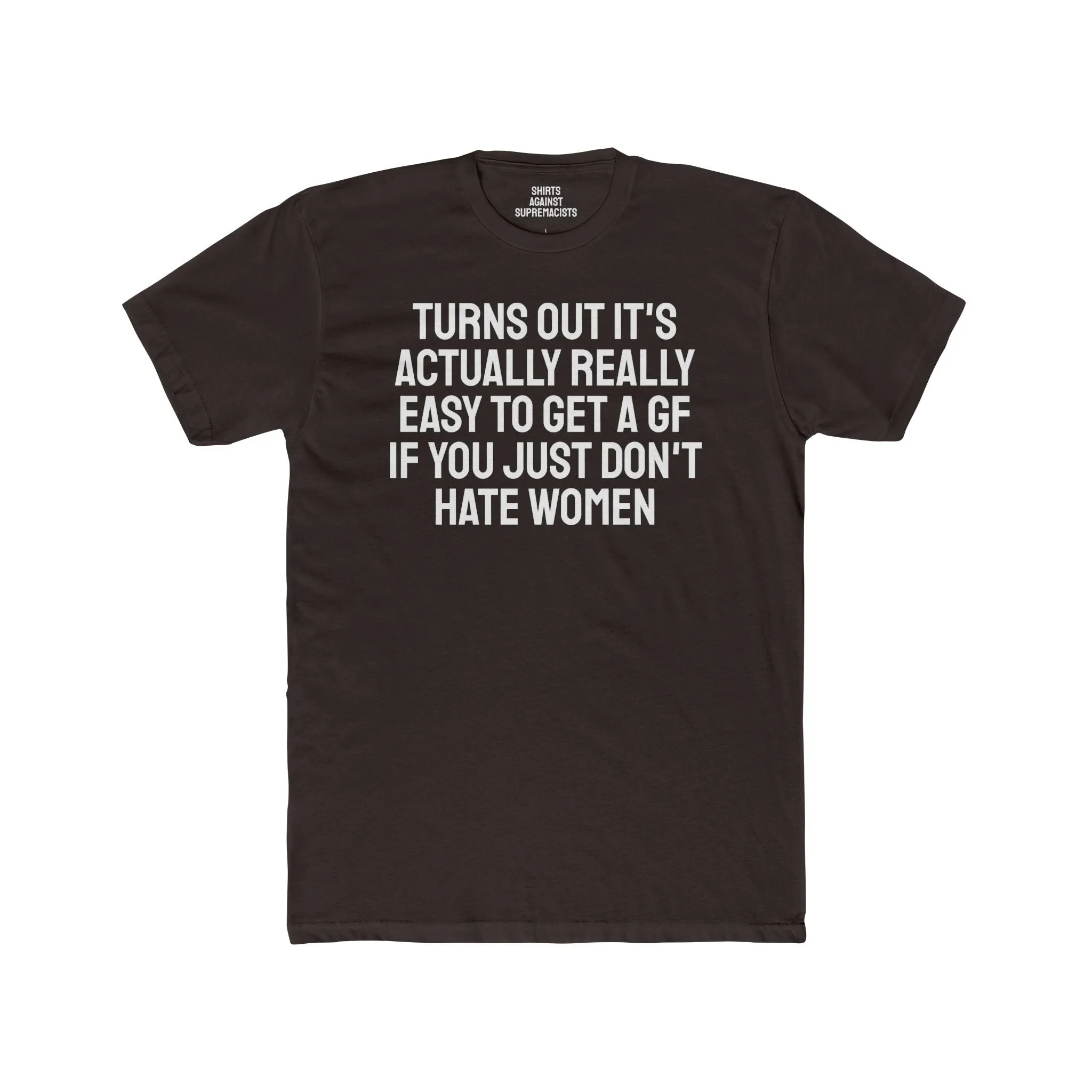 Turns Out It's Actually Really Easy To Get A GF If You Just Don't Hate Women - Unisex Cotton Crew Tee