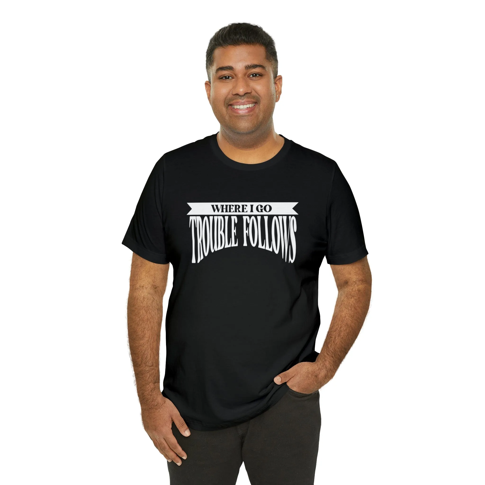 Where I Go Trouble Follows Deluxe Black Tee